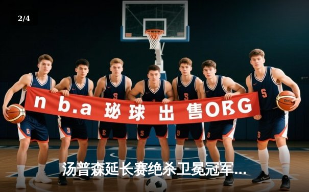 汤普森延长赛绝杀卫冕冠军，捷恩斯邀请赛上演惊天逆转 - 2