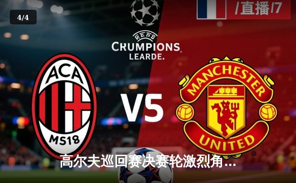 高尔夫巡回赛决赛轮激烈角逐，新星张伟逆转夺冠创纪录 - 4