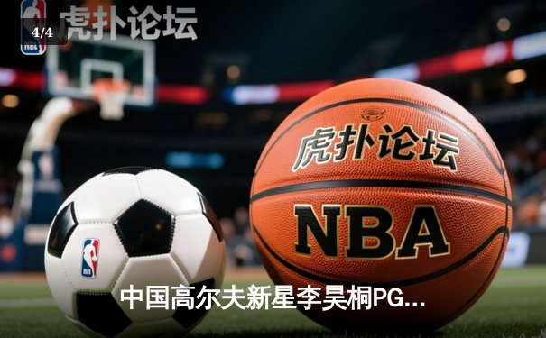 中国高尔夫新星李昊桐PGA锦标赛创历史，末轮狂飙62杆强势逆袭夺亚 - 4